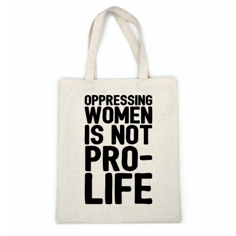 Oppressing Women Is Not Pro-Life Casual Tote