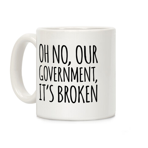 Oh No, Our Government, It's Broken Coffee Mug