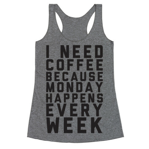 I Need Coffee Because Monday Happens Every Week Racerback Tank Top