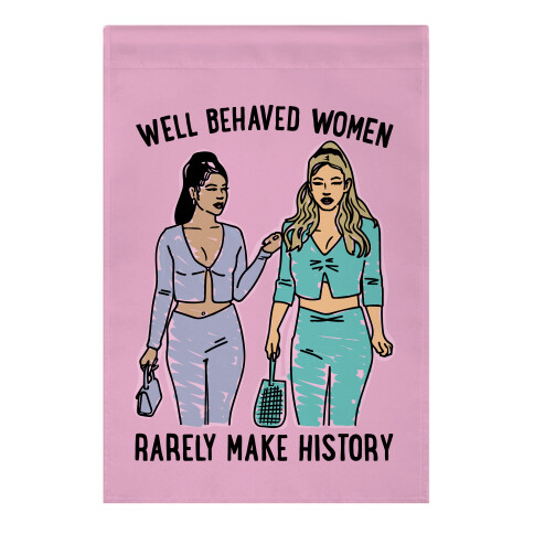 Well Behaved Women Rarely Make History Parody Garden Flag