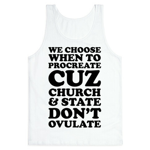 WE CHOOSE WHEN TO PROCREATE CUZ CHURCH & STATE DON'T OVULATE  Tank Top
