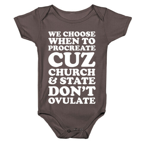 WE CHOOSE WHEN TO PROCREATE CUZ CHURCH & STATE DON'T OVULATE  Baby One-Piece
