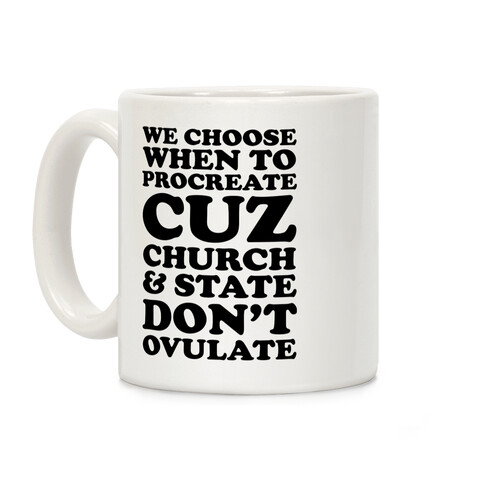 WE CHOOSE WHEN TO PROCREATE CUZ CHURCH & STATE DON'T OVULATE  Coffee Mug