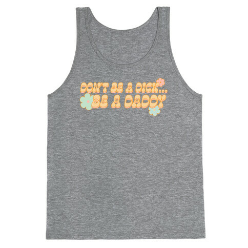 Don't Be a Dick... Be a Daddy Tank Top