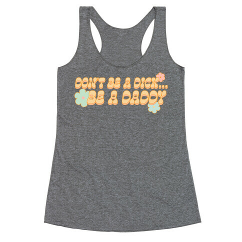 Don't Be a Dick... Be a Daddy Racerback Tank Top