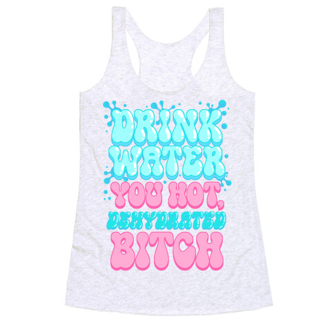 Drink Water You Hot, Dehydrated Bitch Racerback Tank Top
