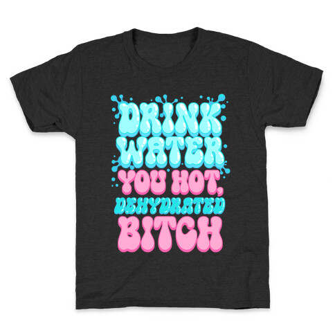 Drink Water You Hot, Dehydrated Bitch Kids T-Shirt