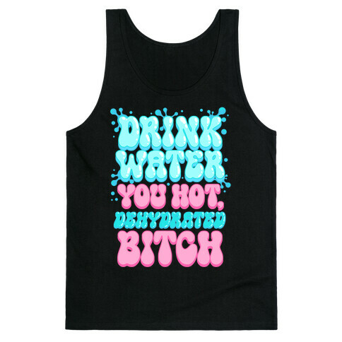 Drink Water You Hot, Dehydrated Bitch Tank Top