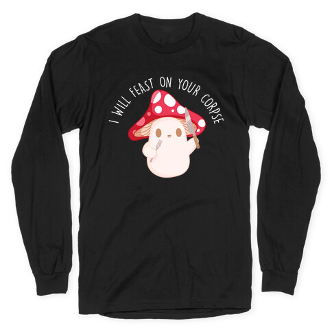 I Will Feast On Your Corpse Mushroom Long Sleeve T-Shirt