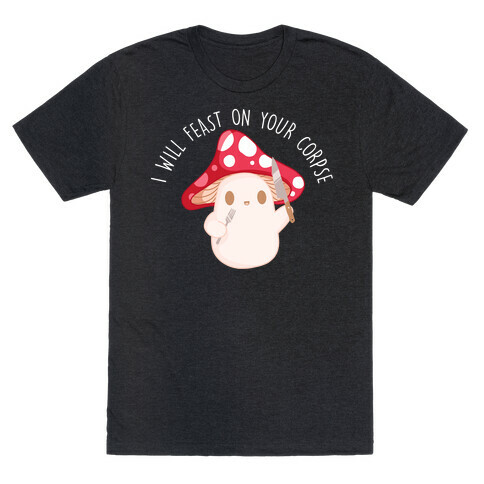 I Will Feast On Your Corpse Mushroom T-Shirt