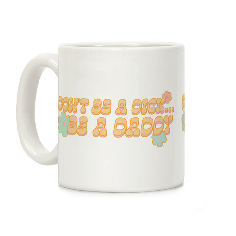 Don't Be a Dick... Be a Daddy Coffee Mug