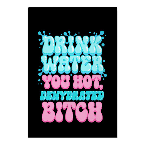 Drink Water You Hot, Dehydrated Bitch Garden Flag