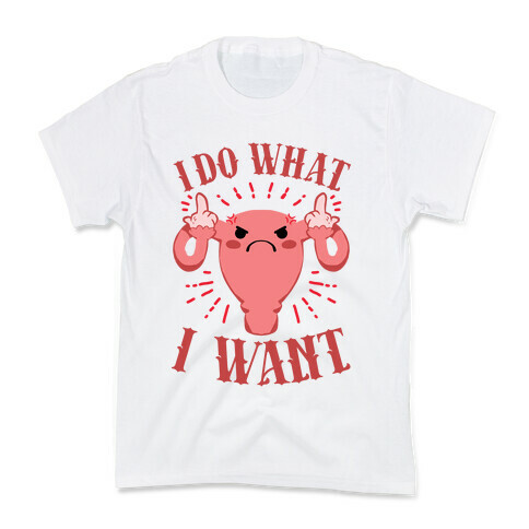 I Do What I Want Uterus Kids T-Shirt