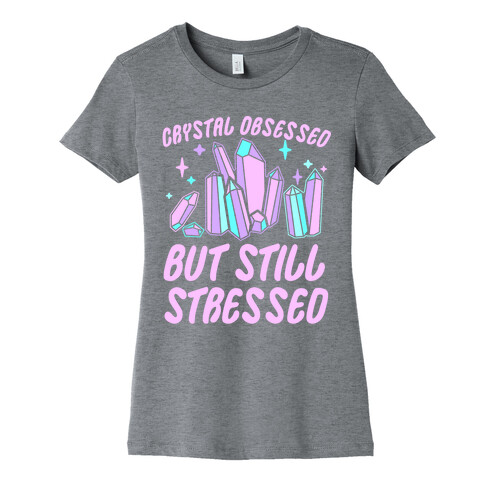 Crystal Obsessed But Still Stressed  Womens T-Shirt