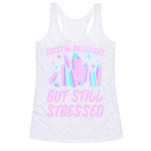 Crystal Obsessed But Still Stressed  Racerback Tank Top