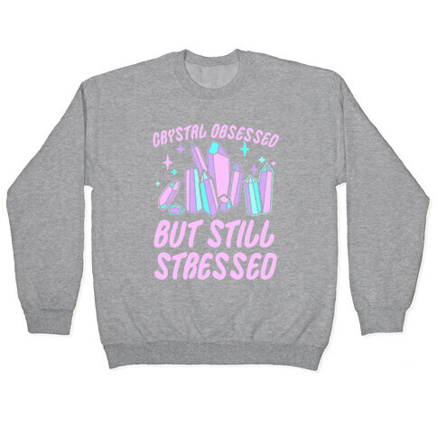 Crystal Obsessed But Still Stressed  Pullover