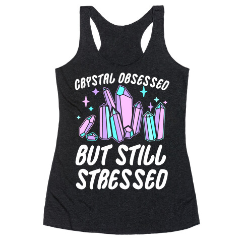 Crystal Obsessed But Still Stressed  Racerback Tank Top