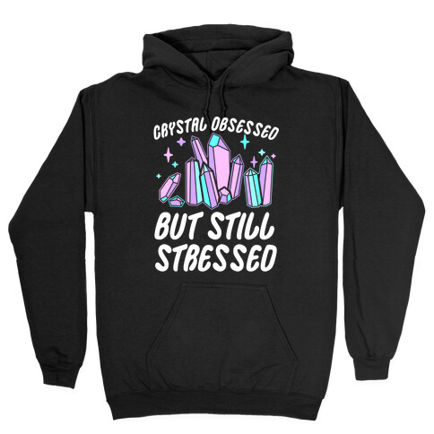 Crystal Obsessed But Still Stressed  Hooded Sweatshirt
