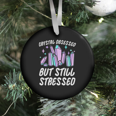 Crystal Obsessed But Still Stressed  Ornament