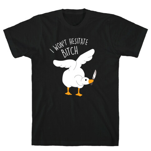 I Won't Hesitate Bitch Goose T-Shirt