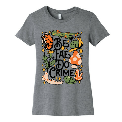 Be Fae Do Crime  Womens T-Shirt