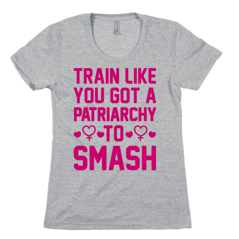 Train Like You Got A Patriarchy To Smash Womens T-Shirt