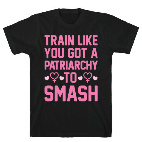 Train Like You Got A Patriarchy To Smash T-Shirt