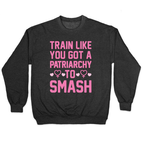 Train Like You Got A Patriarchy To Smash Pullover