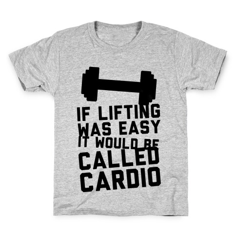 If Lifting Was Easy It'd Be Called Cardio Kids T-Shirt