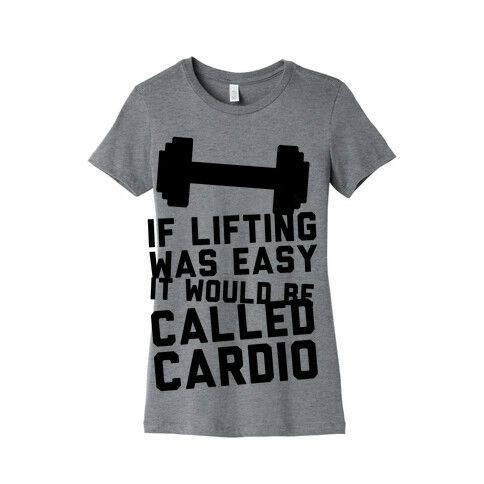 If Lifting Was Easy It'd Be Called Cardio Womens T-Shirt