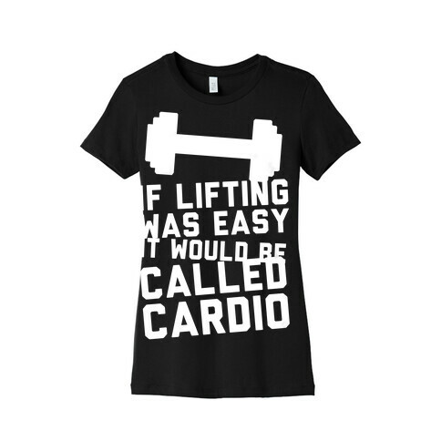 If Lifting Was Easy It'd Be Called Cardio Womens T-Shirt