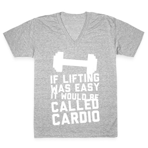 If Lifting Was Easy It'd Be Called Cardio V-Neck Tee Shirt