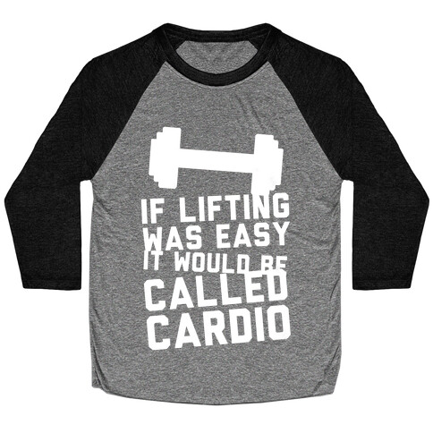 If Lifting Was Easy It'd Be Called Cardio Baseball Tee