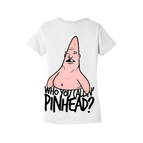 WHO YOU CALLIN' PINHEAD Womens T-Shirt