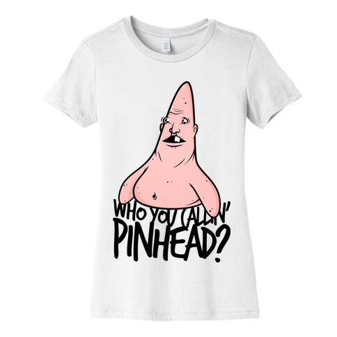 WHO YOU CALLIN' PINHEAD Womens T-Shirt