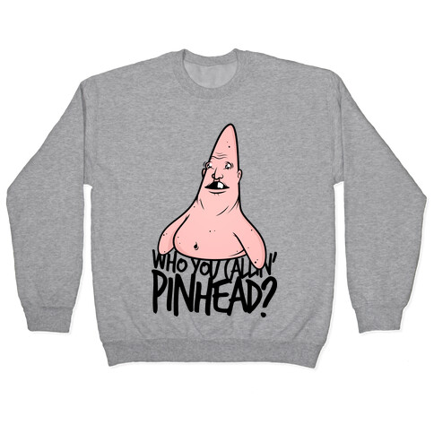 WHO YOU CALLIN' PINHEAD Pullover