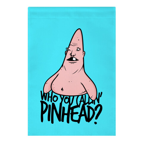 WHO YOU CALLIN' PINHEAD Garden Flag