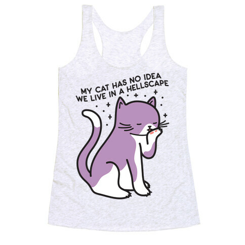 My Cat Has No Idea We Live in a Hellscape Racerback Tank Top