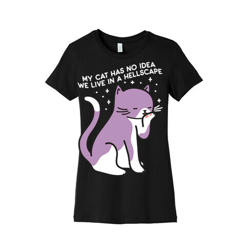 My Cat Has No Idea We Live in a Hellscape Womens T-Shirt