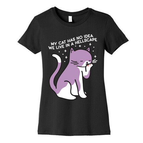 My Cat Has No Idea We Live in a Hellscape Womens T-Shirt