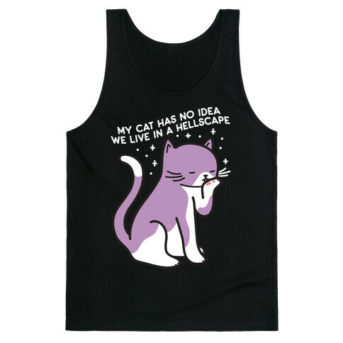 My Cat Has No Idea We Live in a Hellscape Tank Top