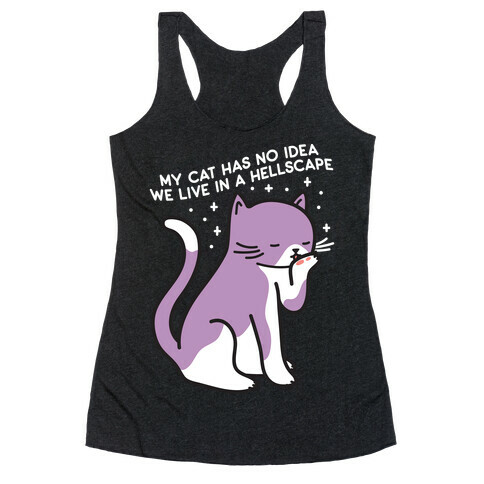 My Cat Has No Idea We Live in a Hellscape Racerback Tank Top