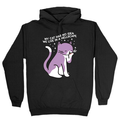 My Cat Has No Idea We Live in a Hellscape Hooded Sweatshirt