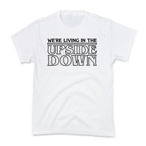 We're Living in the Upside Down Kids T-Shirt