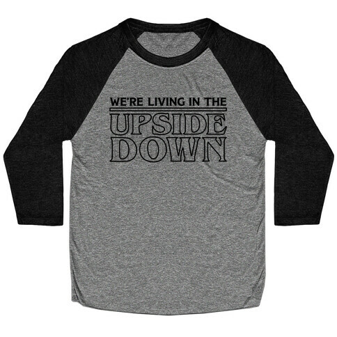 We're Living in the Upside Down Baseball Tee