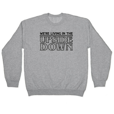 We're Living in the Upside Down Pullover
