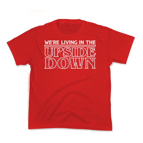 We're Living in the Upside Down Kids T-Shirt