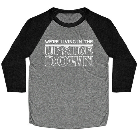 We're Living in the Upside Down Baseball Tee