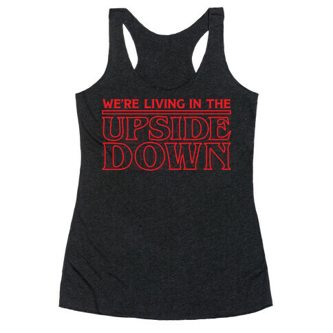 We're Living in the Upside Down Racerback Tank Top