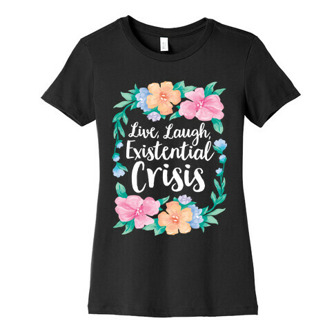 Live, Laugh, Existential Crisis Womens T-Shirt